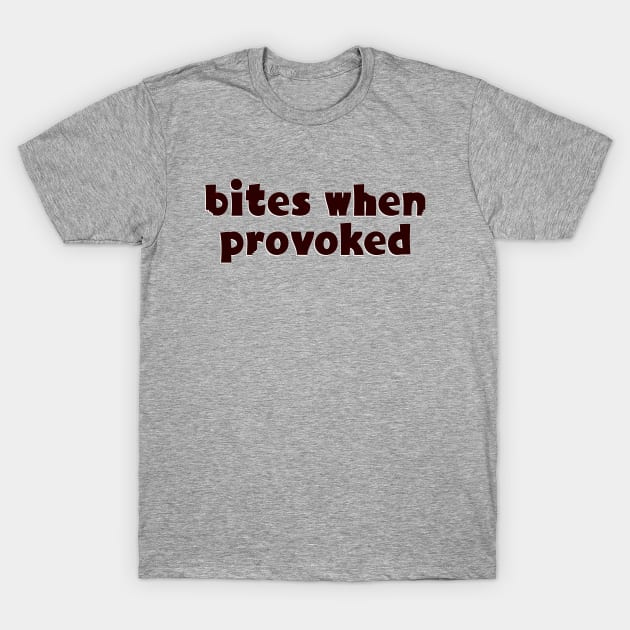 Bites when provoked T-Shirt by SnarkCentral